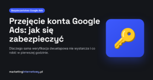 Przejęcie konta Google Ads - jak się zabezpieczyć